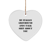 Italian Greyhound Dog Funny Gifts from Friends and Family, Heart Ornament for Christmas with Quote 'My Italian Greyhound And I Talk Shit About You' - Image 1